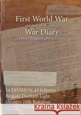 14 DIVISION 43 Infantry Brigade Durham Light Infantry 10th Battalion: 1 January 1917 - 3 February 1918 (First World War, War Diary, WO95/1908/1) Wo95/1908/1 9781474509145