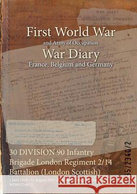 30 DIVISION 90 Infantry Brigade London Regiment 2/14 Battalion (London Scottish): 1 June 1918 - 31 August 1919 (First World War, War Diary, WO95/2340/ Wo95/2340/2 9781474515498