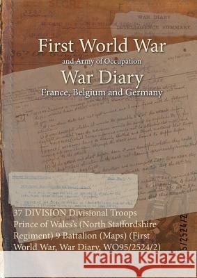 37 DIVISION Divisional Troops Prince of Wales's (North Staffordshire Regiment) 9 Battalion (Maps) (First World War, War Diary, WO95/2524/2) Wo95/2524/2 9781474518116