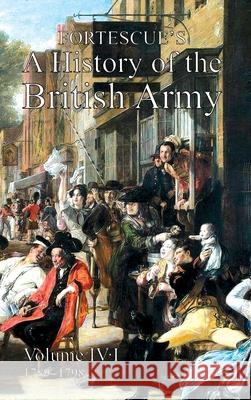 Fortescue's History of the British Army: Volume IV Part 1 Hon The J W Fortescue 9781474535458 Naval & Military Press