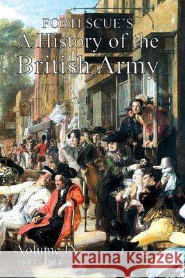 Fortescue's History of the British Army: Volume IX Hon The J W Fortescue 9781474535571 Naval & Military Press
