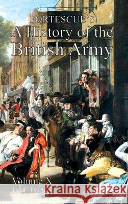 Fortescue's History of the British Army: Volume X Hon The J W Fortescue 9781474535601 Naval & Military Press