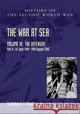 The War at Sea 1939-45: Volume III Part 2 The Offensive 1st June 1944-14th August 1945 Captain S W Roskill 9781474535755 Naval & Military Press