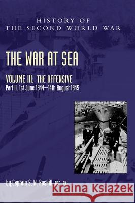 The War at Sea 1939-45: Volume III Part 2 The Offensive 1st June 1944-14th August 1945 Captain S W Roskill 9781474535762 Naval & Military Press