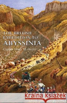 The British Expedition to Abyssinia Captain Henry M Hozier 9781474536516 Naval & Military Press