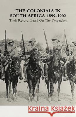 The Colonials in South Africa 1899-1902: Their Record, Based On the Despatches John D Stirling 9781474536714