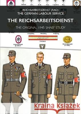 The Reichsarbeitsdienst: Reichsarbeitsdienst (RAD) - The German Labour Service Shaef 9781474536868 Naval & Military Press
