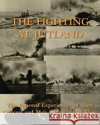 The Fighting at Jutland: The Personal Experiences of Sixty Officers and Men of the British Fleet Personal Experiences of 60 and Men 9781474537025 Naval & Military Press