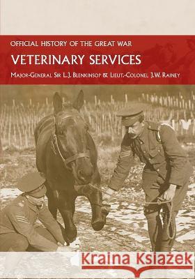 Veterinary Services: Official History of the Great War Based on Official Documents Sir Major-General L J Blenkinsop, Lieut -Colonel J W Rainey 9781474537124