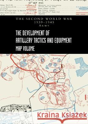 THE DEVELOPMENT OF ARTILLERY TACTICS AND EQUIPMENT - Map Volume Brigadier A. L. Pemberton 9781474537148 Naval & Military Press