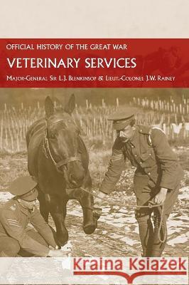 Veterinary Services: Official History of the Great War Based on Official Documents Major-General L. J. Blenkinsop Lieut -Colonel J. W. Rainey 9781474537223 Naval & Military Press