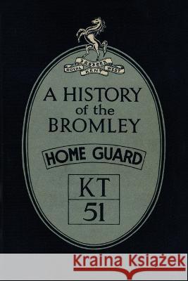 A History of the Bromley Home Guard L D V   9781474537445 Naval & Military Press