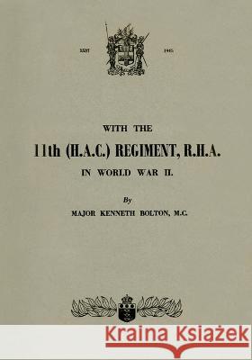 WITH THE 11th (H.A.C.) REGIMENT, R.H.A.: In World War II Major Kenneth Bolton   9781474537612 Naval & Military Press