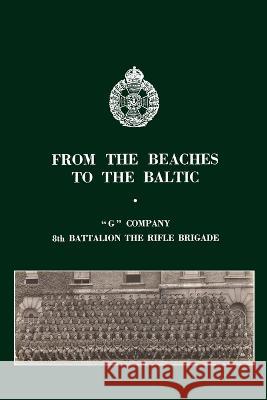 From the Beaches to the Baltic: 'G' Company 8th Battalion The Rifle Brigade Noel Bell   9781474537919 Naval & Military Press