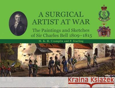 A Surgical Artist at War M K H Crumplin P Starling Sir Charles Bell Bell 9781474538091 Naval & Military Press