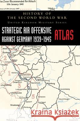 Strategic Air Offensive Against Germany 1939-1945 - Atlas: History of the Second World War: United Kingdom Military Series Colonel Penny 9781474540223 Naval & Military Press