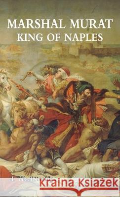 Marshal Murat: King of Naples A. H. Atteridge 9781474540285 Naval & Military Press