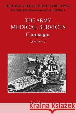 The Army Medical Services Campaigns Vol V: Official History of the Second World War. Burma F. A. Crew 9781474540476 Naval & Military Press