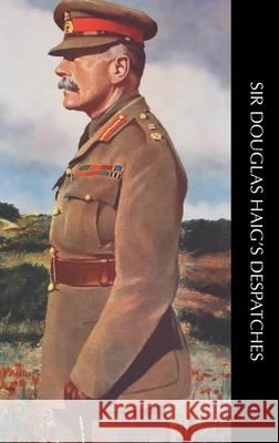 Sir Douglas Haig's Despatches Douglas Haig 9781474540865 Naval & Military Press