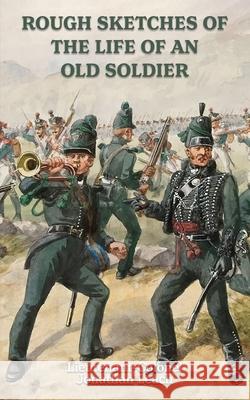 ROUGH SKETCHES OF THE LIFE OF AN OLD SOLDIER Lieutenant-Colonel Jonathan Leach Lieutenant-Colonel Jonatha 9781474540919 Naval & Military Press