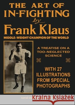 THE ART OF IN-FIGHTING A Treatise On A Too-Neglected Science Frank Klaus 9781474541473 Naval & Military Press