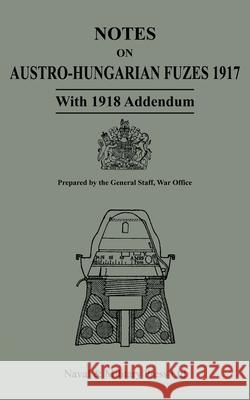 NOTES ON AUSTRO-HUNGARIAN FUSES 1917 With 1818 Addendum War Office - General 9781474541831 Naval & Military Press