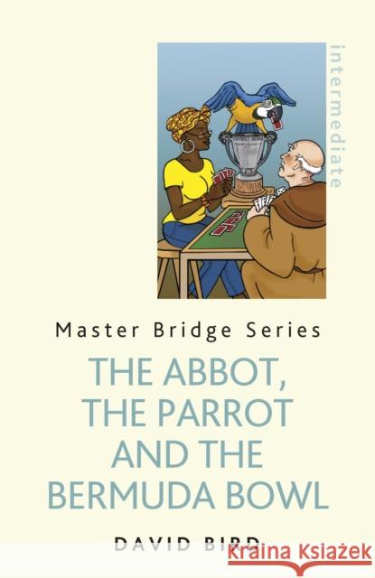 The Abbot, the Parrot and the Bermuda Bowl David Bird 9781474600781 ORION