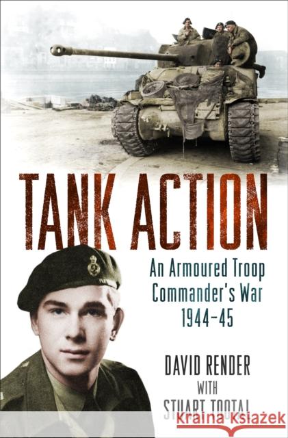 Tank Action: An Armoured Troop Commander's War 1944–45 Stuart Tootal 9781474603287 Orion Publishing Co
