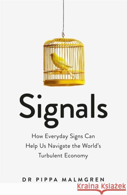 Signals: How Everyday Signs Can Help Us Navigate the World's Turbulent Economy Dr Pippa Malmgren 9781474603522 Orion Publishing Co