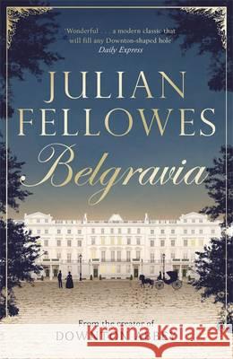 Julian Fellowes's Belgravia: From the creator of DOWNTON ABBEY and THE GILDED AGE Fellowes, Julian 9781474603546