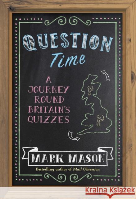 Question Time: A Journey Round Britain's Quizzes Mark Mason 9781474604604