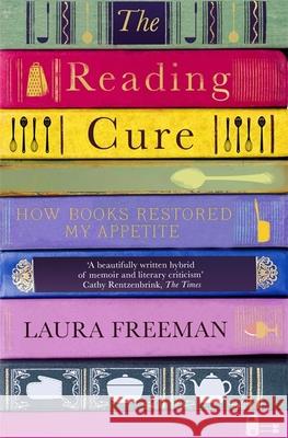 The Reading Cure: How Books Restored My Appetite Laura Freeman 9781474604659