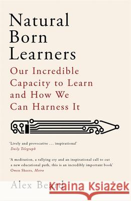 Natural Born Learners: Our Incredible Capacity to Learn and How We Can Harness It Alex Beard 9781474604734 Orion Publishing Co