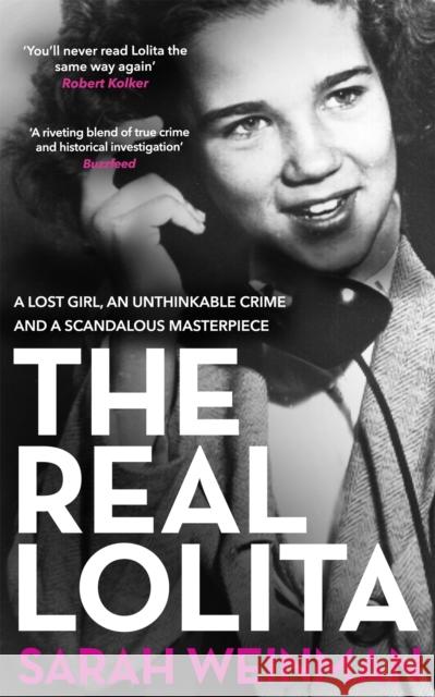 The Real Lolita: A Lost Girl, An Unthinkable Crime and A Scandalous Masterpiece Sarah Weinman 9781474605618