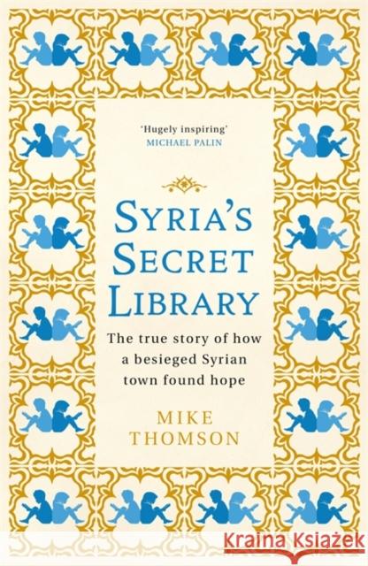 Syria's Secret Library: The true story of how a besieged Syrian town found hope Mike Thomson 9781474605908 Orion Publishing Co