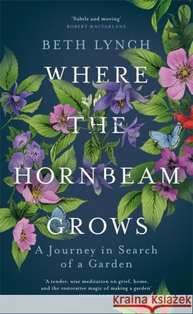 Where the Hornbeam Grows: A Journey in Search of a Garden Beth Lynch 9781474606882 Orion Publishing Co