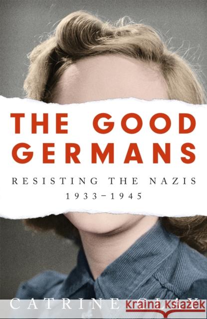 The Good Germans: Resisting the Nazis, 1933-1945 Catrine Clay 9781474607896 Orion Publishing Co