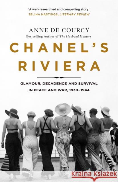 Chanel's Riviera: Life, Love and the Struggle for Survival on the Cote d'Azur, 1930–1944 Anne de Courcy 9781474608213 W&N