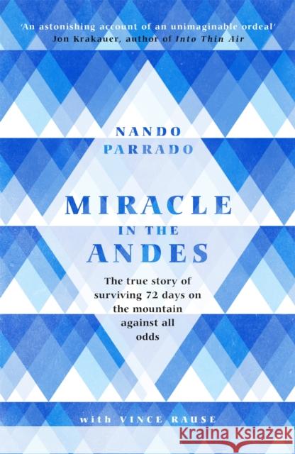 Miracle In The Andes: The True Story of Surviving 72 Days on the Mountain Against All Odds Parrado, Nando 9781474608732