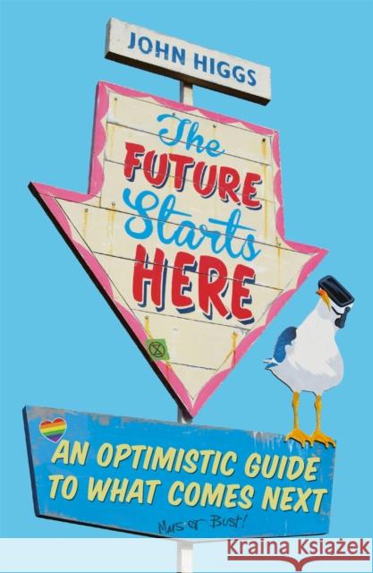 The Future Starts Here: An Optimistic Guide to What Comes Next John Higgs 9781474609401 Orion Publishing Co