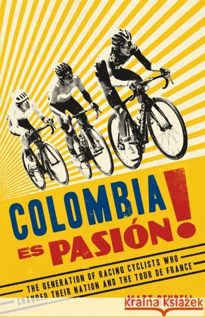 Colombia Es Pasion!: The Generation of Racing Cyclists Who Changed Their Nation and the Tour de France Matt Rendell 9781474609722 Orion Publishing Co