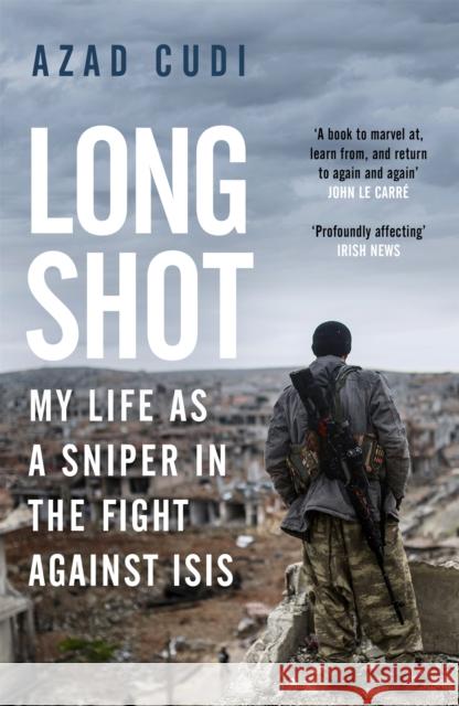 Long Shot: My Life As a Sniper in the Fight Against ISIS Azad Cudi 9781474609791