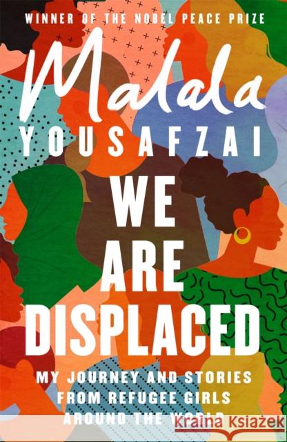 We Are Displaced: My Journey and Stories from Refugee Girls Around the World - From Nobel Peace Prize Winner Malala Yousafzai Malala Yousafzai 9781474610056