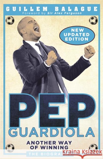Pep Guardiola: Another Way of Winning: The Biography Guillem Balague 9781474610537 Orion Publishing Co