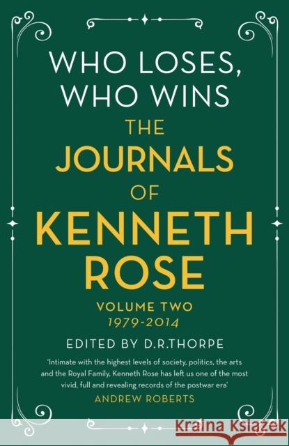 Who Loses, Who Wins: The Journals of Kenneth Rose: Volume Two 1979-2014 Kenneth Rose D. R. Thorpe 9781474610599 George Weidenfeld & Nicholson