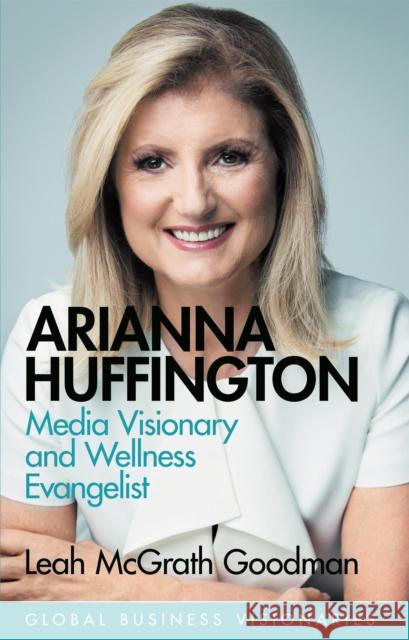 Arianna Huffington: Media Visionary and Wellness Evangelist Leah McGrath Goodman 9781474610711 Orion Publishing Co