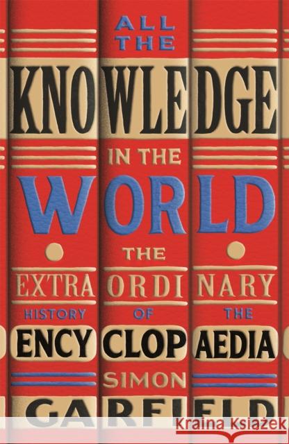 All the Knowledge in the World: The Extraordinary History of the Encyclopaedia by the bestselling author of JUST MY TYPE Simon Garfield 9781474610773 Orion Publishing Co