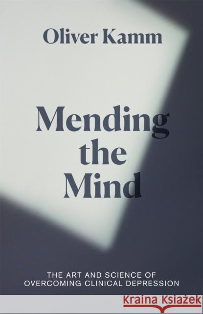 Mending the Mind: The Art and Science of Overcoming Clinical Depression Oliver Kamm 9781474610827 Orion Publishing Co