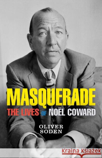 Masquerade: The Lives of Noel Coward Oliver Soden 9781474612814