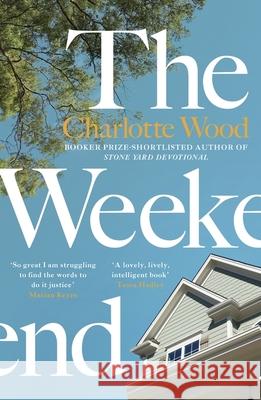 The Weekend: An unforgettable story of female friendship by the bestselling author of the Booker Prize-shortlisted Stone Yard Devotional Charlotte Wood 9781474612999